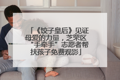 《饺子皇后》见证母爱的力量，芝罘区“手牵手”志愿者帮扶孩子免费观影