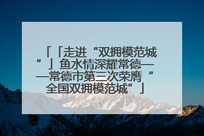「走进“双拥模范城”」鱼水情深耀常德——常德市第三次荣膺“全国双拥模范城”