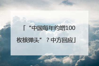 “中国每年约增100枚核弹头”？中方回应