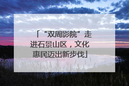 “双周影院”走进石景山区，文化惠民迈出新步伐