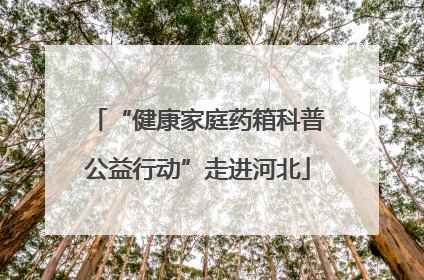 “健康家庭药箱科普公益行动”走进河北