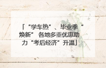 “学车热”、毕业季“焕新” 各地多重优惠助力“考后经济”升温