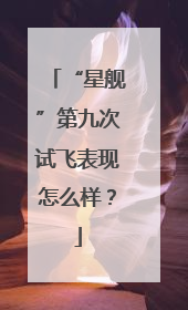 “星舰”第九次试飞表现怎么样？