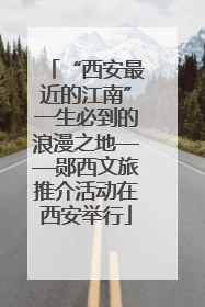 “西安最近的江南”一生必到的浪漫之地——郧西文旅推介活动在西安举行