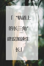 “轨道上的长三角”建设加速生长