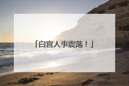 白宫人事震荡！