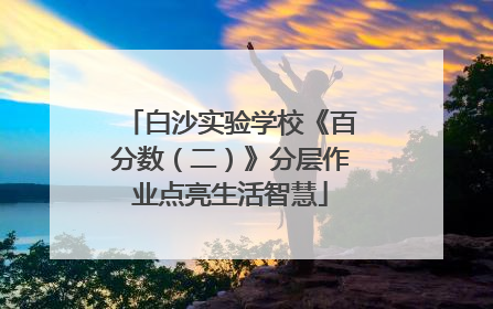 白沙实验学校《百分数（二）》分层作业点亮生活智慧
