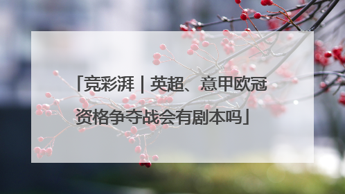 竞彩湃｜英超、意甲欧冠资格争夺战会有剧本吗