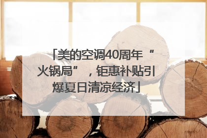 美的空调40周年“火锅局”，钜惠补贴引爆夏日清凉经济