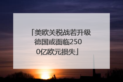 美欧关税战若升级 德国或面临2500亿欧元损失