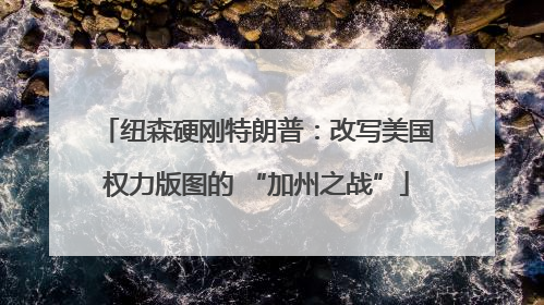 纽森硬刚特朗普：改写美国权力版图的 “加州之战”