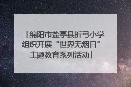 绵阳市盐亭县折弓小学组织开展“世界无烟日”主题教育系列活动