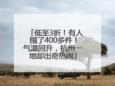 低至3折！有人囤了400多件！气温回升，杭州一地却出奇热闹