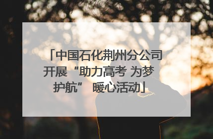 中国石化荆州分公司开展“助力高考 为梦护航” 暖心活动