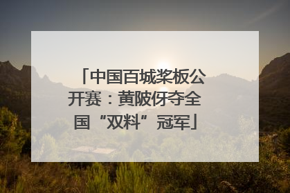 中国百城桨板公开赛：黄陂伢夺全国“双料”冠军