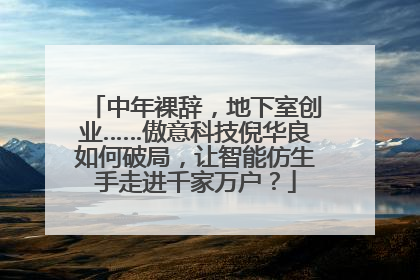 中年裸辞，地下室创业……傲意科技倪华良如何破局，让智能仿生手走进千家万户？