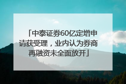 中泰证券60亿定增申请获受理，业内认为券商再融资未全面放开