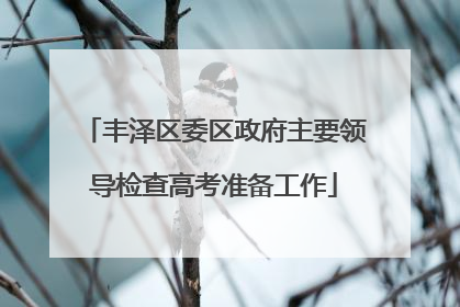 丰泽区委区政府主要领导检查高考准备工作