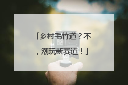 乡村毛竹道？不，潮玩新赛道！