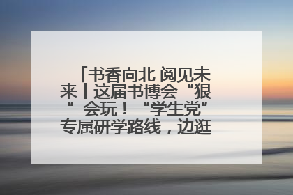 书香向北 阅见未来丨这届书博会“狠”会玩！“学生党”专属研学路线，边逛边学还能薅羊毛！