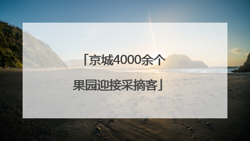 京城4000余个果园迎接采摘客