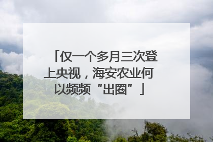 仅一个多月三次登上央视，海安农业何以频频“出圈”