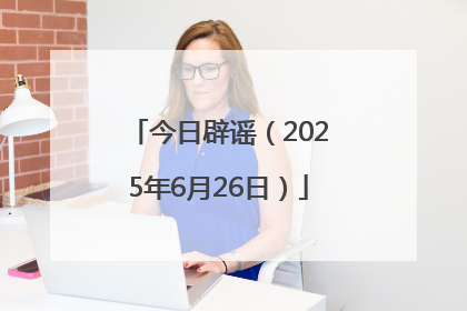 今日辟谣（2025年6月26日）