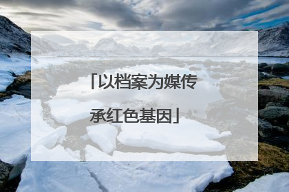 以档案为媒传承红色基因