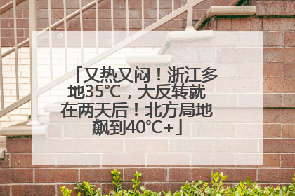 又热又闷！浙江多地35℃，大反转就在两天后！北方局地飙到40℃+
