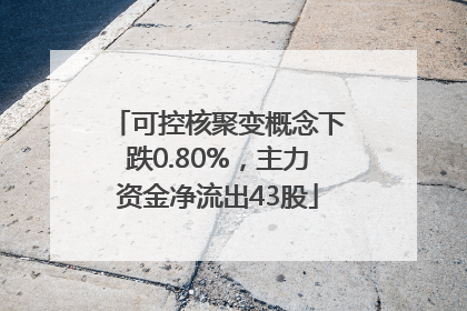 可控核聚变概念下跌0.80%，主力资金净流出43股