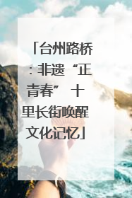 台州路桥：非遗“正青春” 十里长街唤醒文化记忆