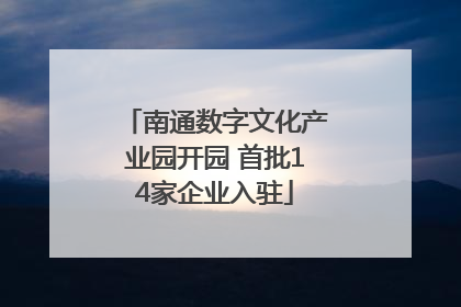 南通数字文化产业园开园 首批14家企业入驻