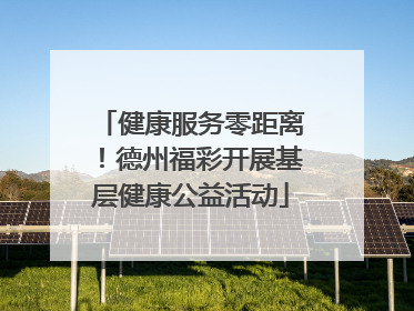 健康服务零距离！德州福彩开展基层健康公益活动
