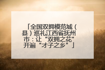 全国双拥模范城（县）巡礼江西省抚州市：让“双拥之花”开遍“才子之乡”