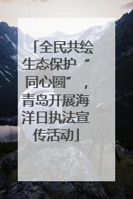 全民共绘生态保护“同心圆”，青岛开展海洋日执法宣传活动