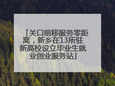 关口前移服务零距离，新乡在13所驻新高校设立毕业生就业创业服务站