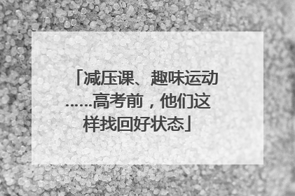 减压课、趣味运动……高考前，他们这样找回好状态