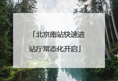 北京南站快速进站厅常态化开启