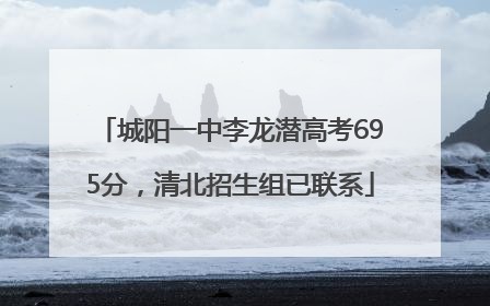 城阳一中李龙潜高考695分，清北招生组已联系