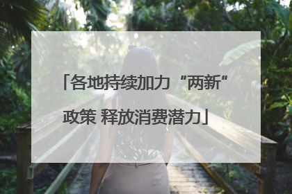 各地持续加力“两新”政策 释放消费潜力