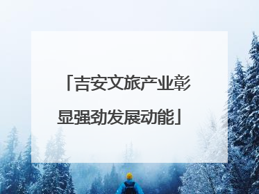 吉安文旅产业彰显强劲发展动能