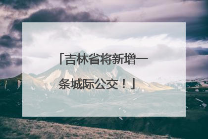 吉林省将新增一条城际公交！