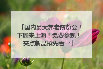 国内最大养老博览会！下周来上海！免费参观！亮点新品抢先看→