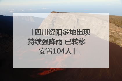 四川资阳多地出现持续强降雨 已转移安置104人