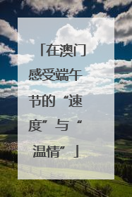在澳门感受端午节的“速度”与“温情”