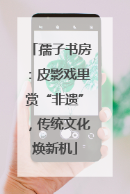 孺子书房：皮影戏里赏“非遗”，传统文化焕新机