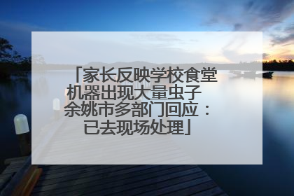 家长反映学校食堂机器出现大量虫子 余姚市多部门回应：已去现场处理