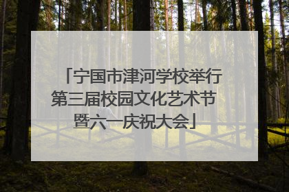 宁国市津河学校举行第三届校园文化艺术节暨六一庆祝大会