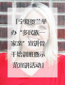 宁夏贺兰举办“多民族一家亲”宣讲骨干培训班暨示范宣讲活动