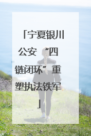 宁夏银川公安 “四链闭环”重塑执法铁军